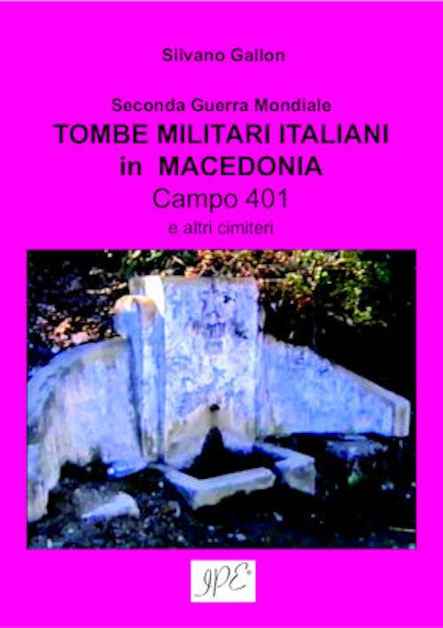Tombe militari italiani in Macedonia. Seconda guerra mondiale. Campo 401 e altri cimiteri - Silvano Gallon - copertina