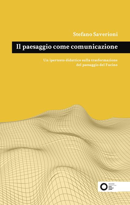 Il paesaggio come comunicazione. Un ipertesto didattico sulla trasformazione del paesaggio del Fucino - Stefano Saverioni - copertina