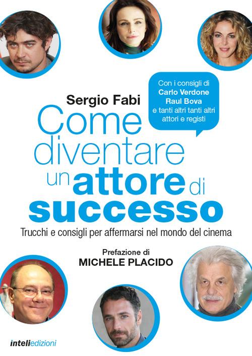 Come diventare un attore di successo. Trucchi e consigli per affermarsi nel mondo del cinema - Sergio Fabi - copertina