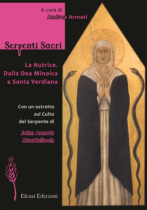 Serpenti sacri. La Nutrice. Dalla Dea Minoica a Santa Verdiana. Ediz. illustrata - Andrea Armati,John Arnott MacCulloch - copertina