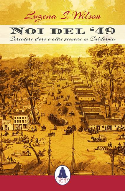 Noi del ‘49. Cercatori d’oro e altri pionieri in California - Luzena S. Wilson - copertina
