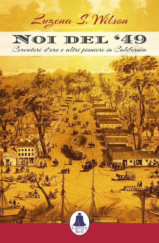 Noi del ‘49. Cercatori d’oro e altri pionieri in California - Luzena S. Wilson - copertina