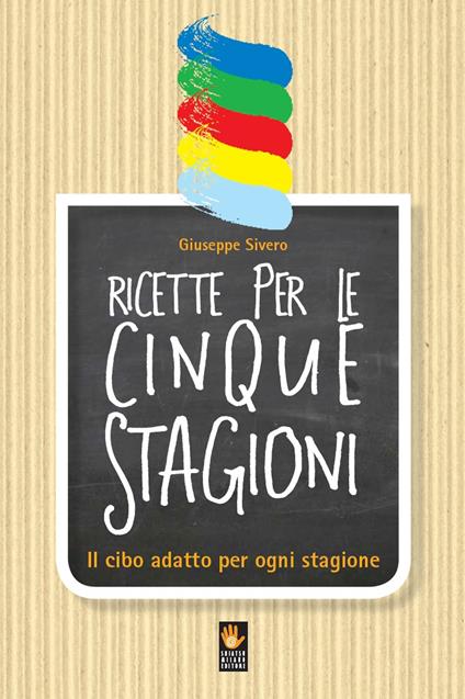 Ricette per le cinque stagioni. Il cibo adatto per ogni stagione - Giuseppe Sivero - copertina