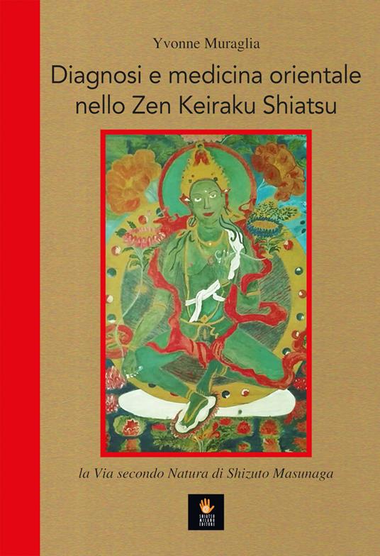 Diagnosi e medicina orientale nello Zen Keiraku Shiatsu. La via secondo natura di Shizuto Masunaga - Yvonne Muraglia - copertina