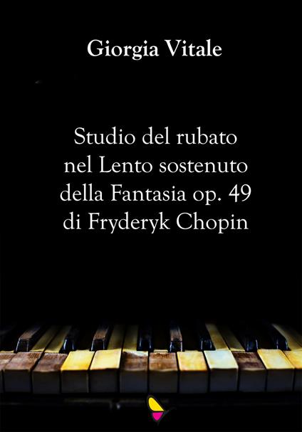 Studio del rubato nel Lento sostenuto della Fantasia op. 49 di Fryderyk Chopin - Giorgia Vitale - copertina
