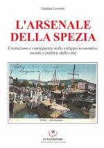 L' Arsenale della Spezia. Costruzione e conseguenze nello sviluppo economico, sociale e politico della città