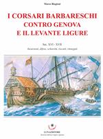 I corsari barbareschi contro Genova e il levante ligure. Sec. XVI-XVII. Incursioni, difese, schiavitù, riscatti, rinnegati
