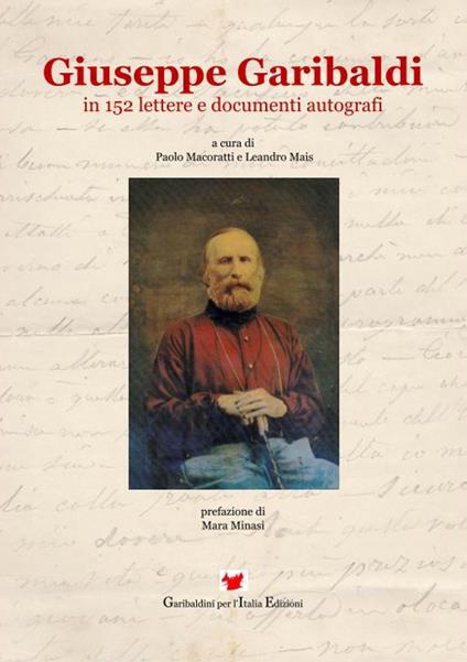 Giuseppe Garibaldi in 152 lettere e documenti autografi - Paolo Macoratti,Leandro Mais - copertina
