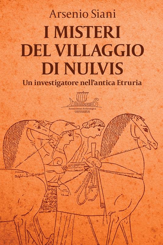 I misteri del villaggio di Nulvis. Un investigatore nell'antica Etruria - Arsenio Siani - copertina
