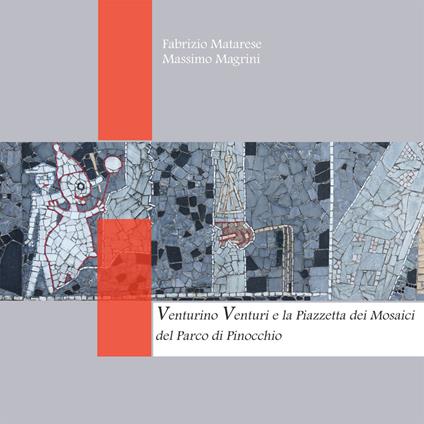 Venturino Venturi e la Piazzetta dei Mosaici del Parco di Pinocchio - Fabrizio Matarese,Massimo Magrini - copertina