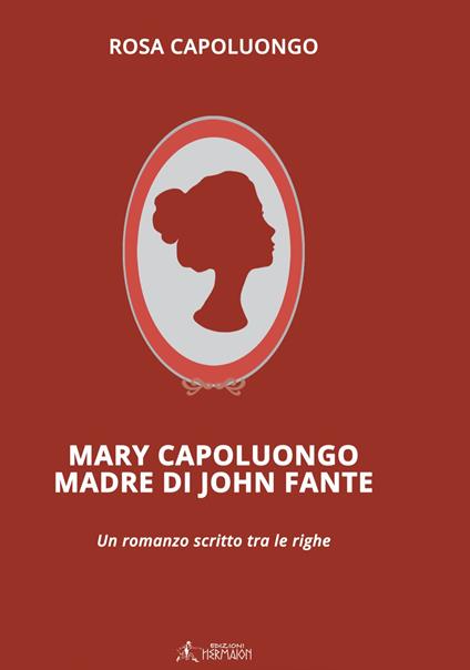 Mary Capoluongo madre di John Fante - Rosa Capoluongo - copertina