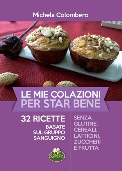 Le mie colazioni per star bene. 32 ricette basate sul gruppo sanguigno - Michela Colombero - copertina