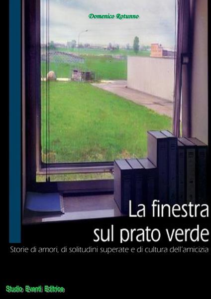 La finestra sul prato verde. Storie di amori, di solitudini superate e di cultura dell'amicizia - Domenico Rotunno - copertina