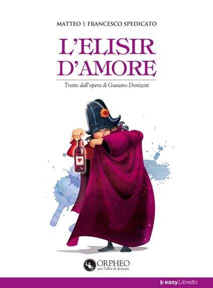 L' elisir d'amore. Tratto dall'opera di Gaetano Donizetti - Matteo Spedicato,Francesco Spedicato - copertina