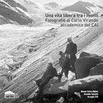 Una vita libera tra i monti. Fotografie di Carlo Virando accademico del CAI. Catalogo della mostra (Usseglio, 7 luglio-22 settembre 2019). Ediz. illustrata