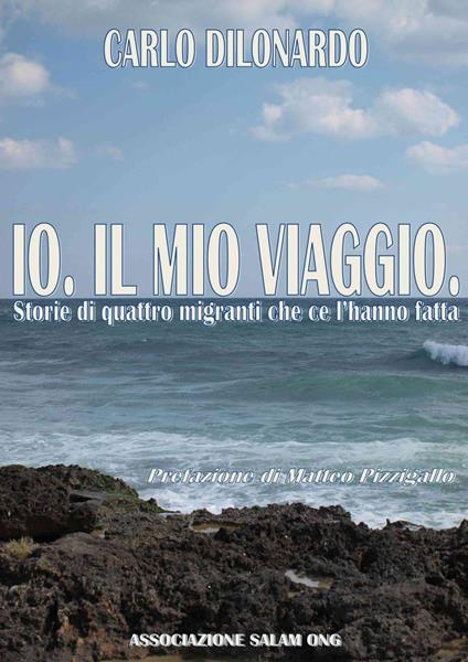 Io. Il mio viaggio. Storie di quattro migranti che ce l'hanno fatta - Carlo Dilonardo - copertina