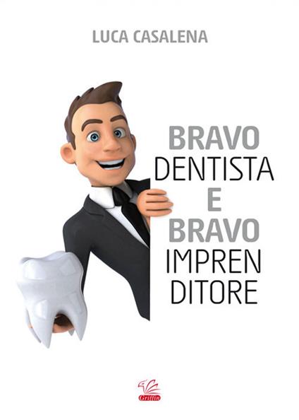 Bravo dentista e bravo imprenditore - Luca Casalena - copertina