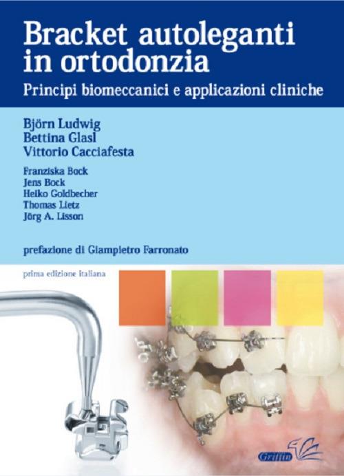 Bracket autoleganti in ortodonzia. Principi biomeccanici e applicazioni cliniche - Björn Ludwing,Bettina Glasl,Vittorio Cacciafesta - copertina