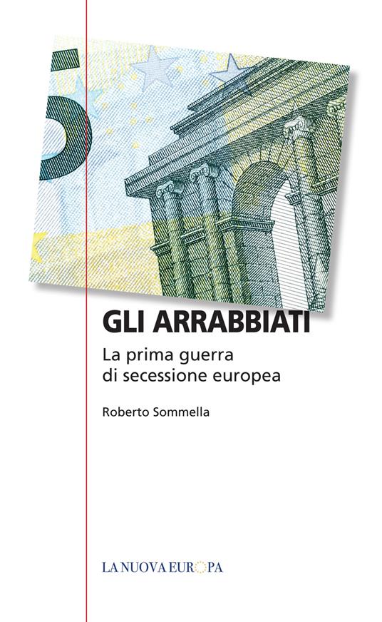 Gli arrabbiati. La prima guerra di secessione europea - Roberto Sommella - copertina