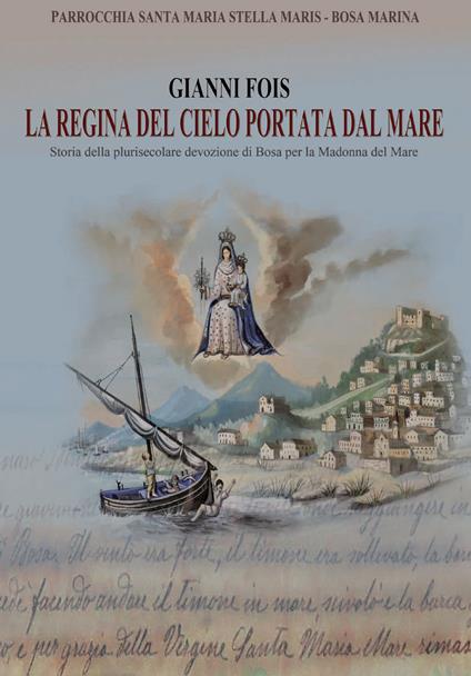 La regina del cielo portata dal mare. Storia della plurisecolare devozione di Bosa per la Madonna del Mare - G. Fois - copertina