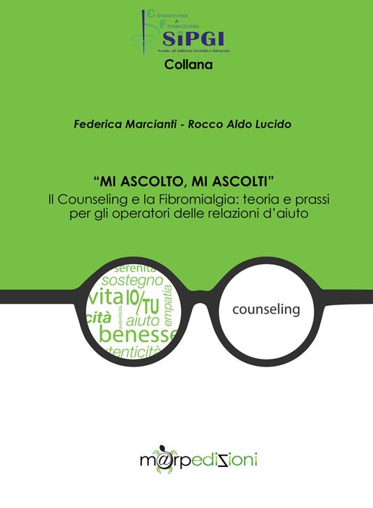 «Mi ascolto, mi ascolti». Il counseling e la fibromialgia: teoria e prassi per gli operatori delle relazioni d'aiuto - Federica Marcianti,Rocco Aldo Lucido - copertina