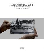Le identità del mare (la storia, i mestieri, le usanze). Immagini di Senigallia. Ediz. illustrata
