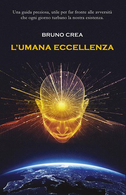 L' umana eccellenza. Una guida preziosa, utile per fare fronte alle avversità che ogni giorno turbano la nostra esistenza. Nuova ediz. - Bruno Crea - copertina