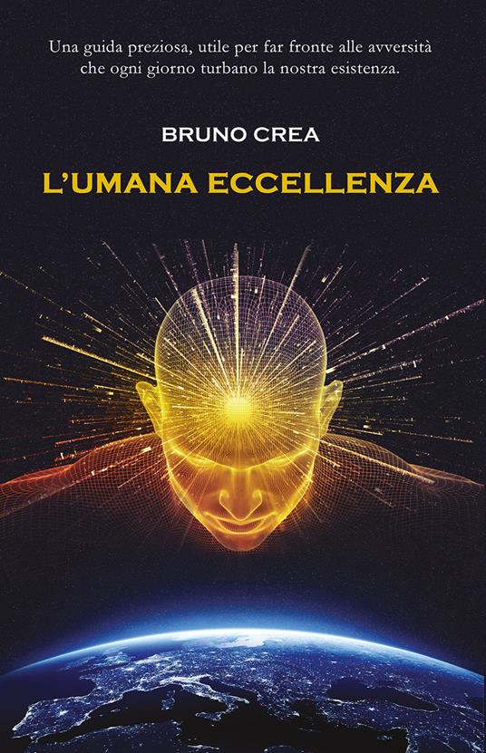 L' umana eccellenza. Una guida preziosa, utile per fare fronte alle avversità che ogni giorno turbano la nostra esistenza. Nuova ediz. - Bruno Crea - copertina