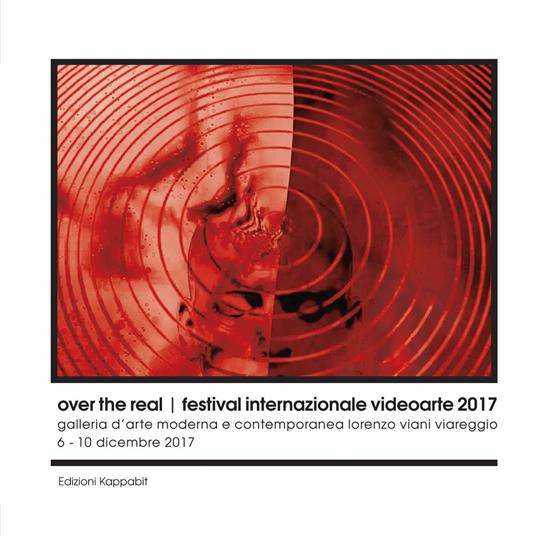 Over the real. Festival internazionale videoarte 2017. Galleria d’Arte Moderna e Contemporanea Lorenzo Viani Viareggio, 6-10 dicembre - copertina
