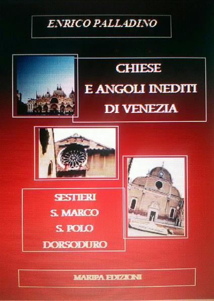 Chiese e angoli inediti di Venezia. Sestieri S. Marco S. Polo Dorsoduro - Enrico Palladino - copertina