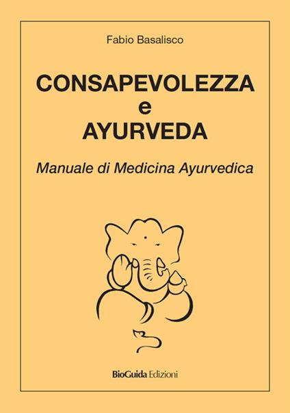 Consapevolezza e ayurveda. Manuale di medicina ayurvedica - Fabio Basalisco - copertina