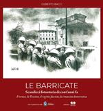 Le barricate. Scandicci, fotostoria di cent'anni fa. Firenze, la Toscana, il regime fascista, la rinascita democratica