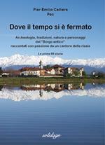 Dove il tempo si è fermato. Archeologia, tradizioni, natura e personaggi del «Borgo antico» raccontati con passione da un cantore della risaia