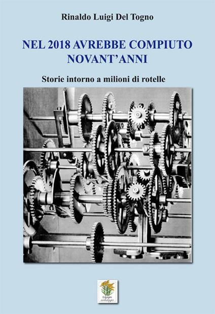 Nel 2018 avrebbe compiuto novant'anni. Storie intorno a milioni di rotelle - Rinaldo Luigi Del Togno - copertina