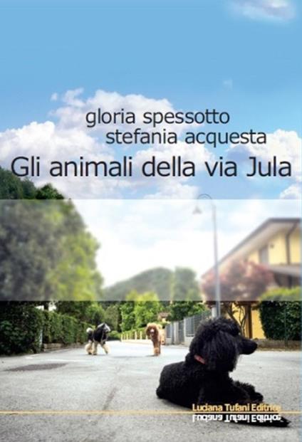Gli animali della via Jula - Gloria Spessotto,Stefania Acquesta - copertina