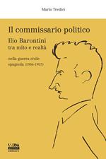 Il commissario politico. Ilio Barontini tra mito e realtà nella guerra civile spagnola (1936-1937)