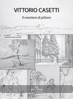 Vittorio Casetti. Il mestiere di pittore. Ediz. illustrata