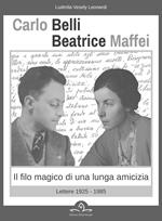 Carlo Belli Beatrice Maffei. Il filo magico di una lunga amicizia. Lettere 1925-1980