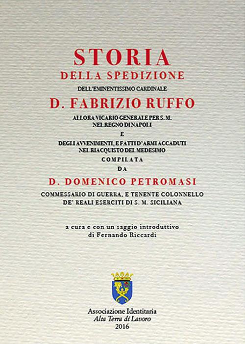 Storia della spedizione dell'eminentissimo cardinale D. Fabrizio Ruffo allora vicario generale per s.m. nel Regno di Napoli e degli avvenimenti, e fatti d'armi accaduti nel riacquisto del medesimo di D. Domenico Pietromasi commessario di guerra, tenente colonnello de' reali eserciti di s.m. Sicilian - D. Domenico Petromasi - copertina