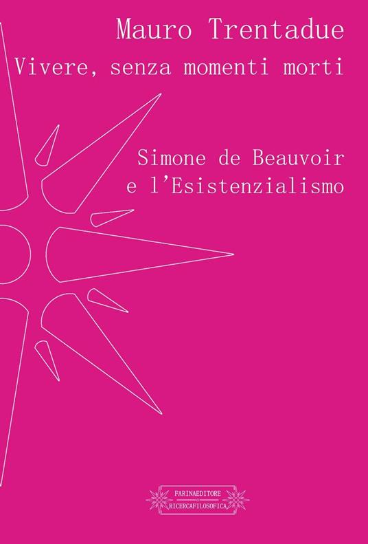 Vivere, senza momenti morti. Simone de Beauvoir e l'Esistenzialismo - Mauro Trentadue - copertina