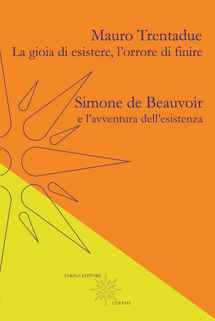 La gioia di esistere, l'orrore di finire. Simone de Beauvoir e l'avventura dell'esistenza - Mauro Trentadue - copertina
