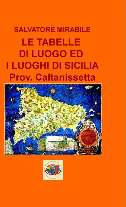 Le tabelle di luogo ed i luoghi di Sicilia. Provincia di Caltanissetta - Salvatore Mirabile - copertina