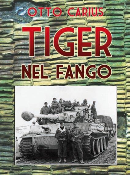 Tiger nel fango. La vita e i combattimenti del comandante di panzer Otto Carius - Otto Carius - copertina
