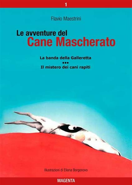 La banda della Galleretta-Il mistero dei cani rapiti. Le avventure del Cane Mascherato - Flavio Maestrini,Eliana Borgonovo - ebook