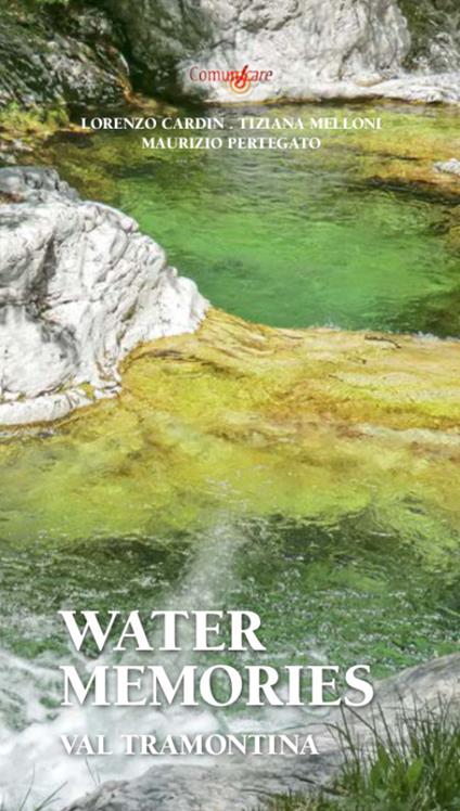 Water Memories. Val Tramontina - Lorenzo Cardin,Tiziana Melloni,Maurizio Pertegato - copertina