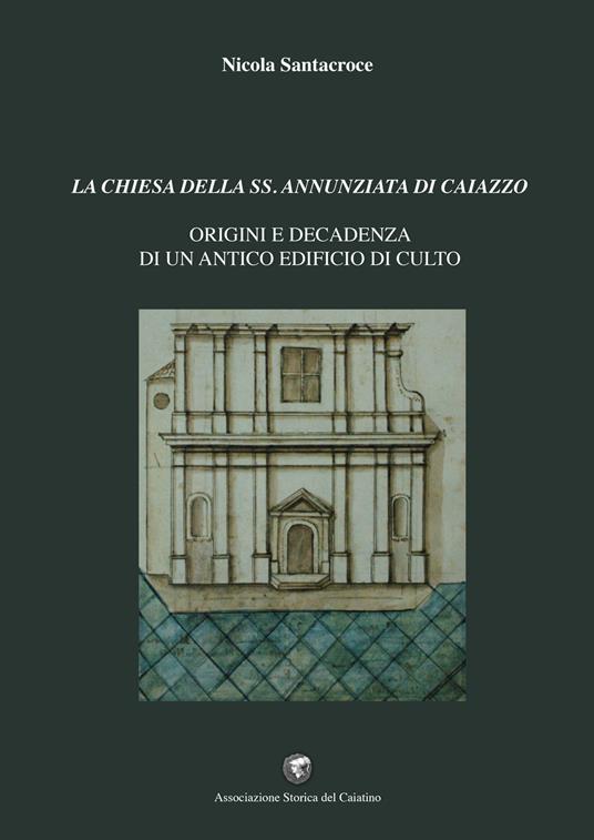 La chiesa della SS. Annunziata di Caiazzo. Origini e decadenza di un antico edificio di culto - Nicola Santacroce - copertina