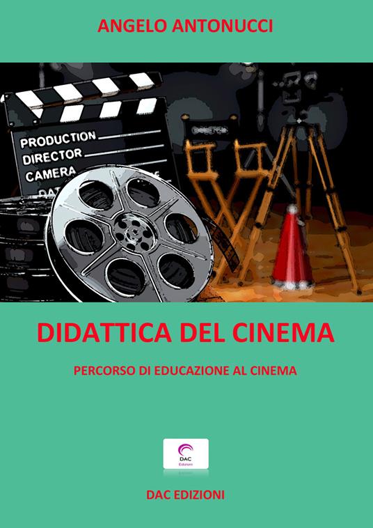 Didattica del cinema. Percorso di educazione al cinema. Ediz. per la scuola - Angelo Antonucci - copertina