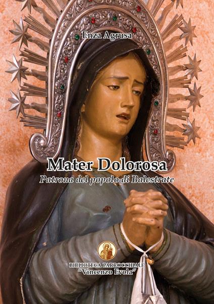 Mater dolorosa. Patrona del popolo di Balestrate - Enza Agrusa - copertina