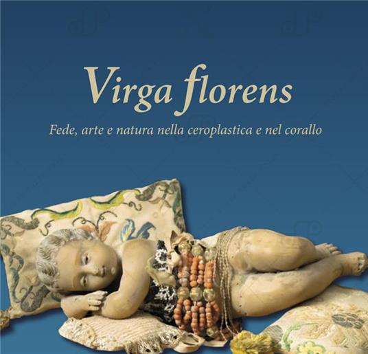 Virga florens. Fede, arte e natura nella ceroplastica e nel corallo. Ediz. italiana e inglese - copertina