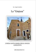 La «Giujusa». Chiesa Santa Maria degli Angeli Agrigento. Ediz. illustrata